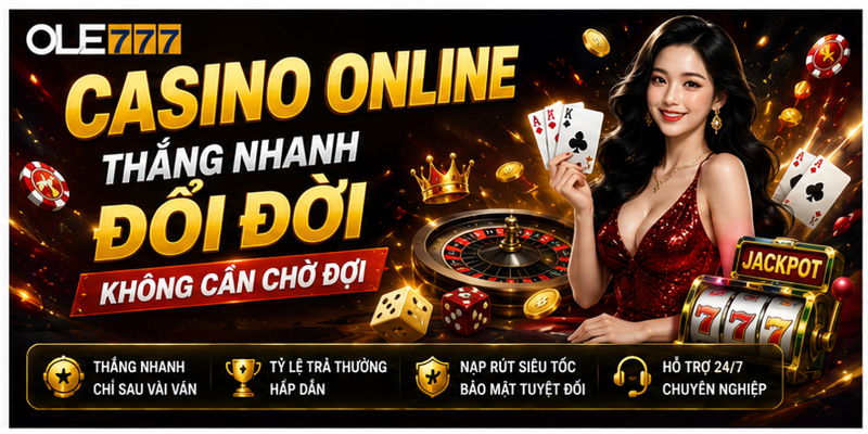 Casino Online - Thắng Nhanh Đổi Đời Không Cần Chờ Đợi