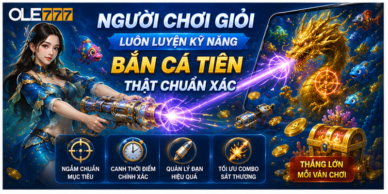 Người chơi giỏi luôn luyện kỹ năng bắn cá tiên thật chuẩn xác Người chơi giỏi luôn luyện kỹ năng bắn cá tiên thật chuẩn xác