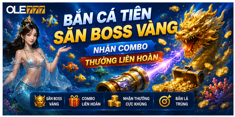 Bắn Cá Tiên - Săn Boss Vàng Nhận Combo Thưởng Liên Hoàn