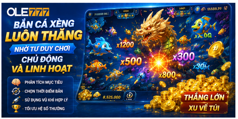Bắn cá xèng luôn thắng nhờ tư duy chơi chủ động và linh hoạt Bắn cá xèng luôn thắng nhờ tư duy chơi chủ động và linh hoạt