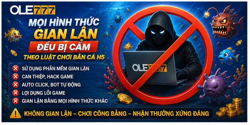 Mọi hình thức gian lận đều bị cấm theo luật chơi bắn cá H5 Mọi hình thức gian lận đều bị cấm theo luật chơi bắn cá H5