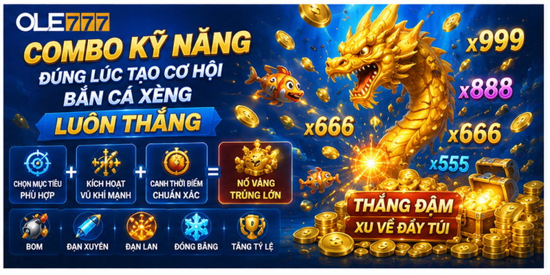 Combo kỹ năng đúng lúc tạo cơ hội bắn cá xèng luôn thắng Combo kỹ năng đúng lúc tạo cơ hội bắn cá xèng luôn thắng