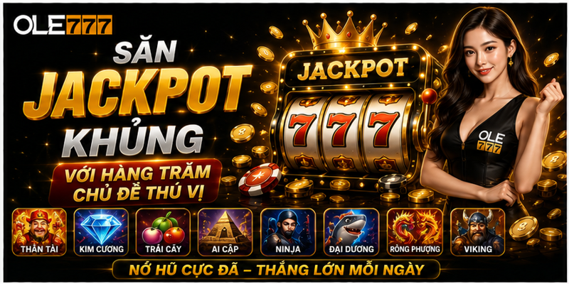 Săn Jackpot khủng với hàng trăm chủ đề thú vị
