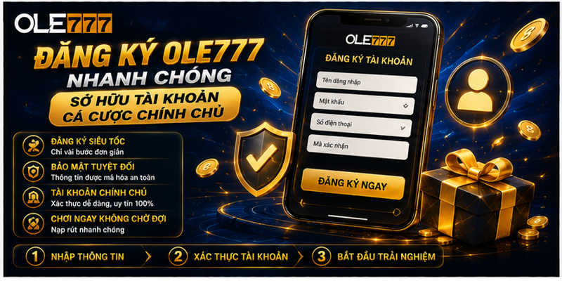 Đăng ký Ole777 nhanh, sở hữu tài khoản cá cược chính chủ