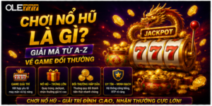 Chơi Nổ Hũ Là Gì? Giải Mã Từ A-Z Về Game Đổi Thưởng
