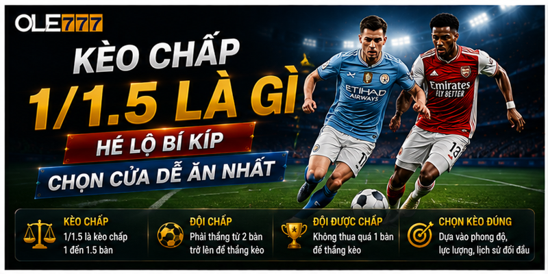 Kèo Chấp 1/1.5 Là Gì – Hé Lộ Bí Kíp Chọn Cửa Dễ Ăn Nhất