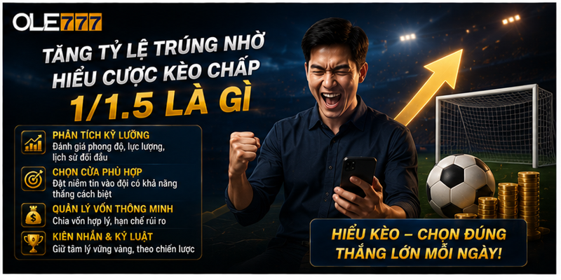 Tăng tỷ lệ trúng nhờ hiểu cược kèo chấp 1/1.5 là gì