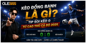 Kèo Đồng Banh Là Gì? Tip Soi Kèo 0 Từ Cao Thủ Cá Độ 2025