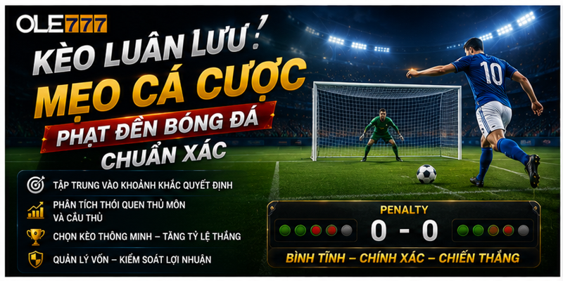 Kèo Luân Lưu - Mẹo Cá Cược Phạt Đền Bóng Đá Chuẩn Xác