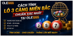 Cách Tính Lô 3 Càng Miền Bắc Chuẩn Xác Nhất Tại Ole777 