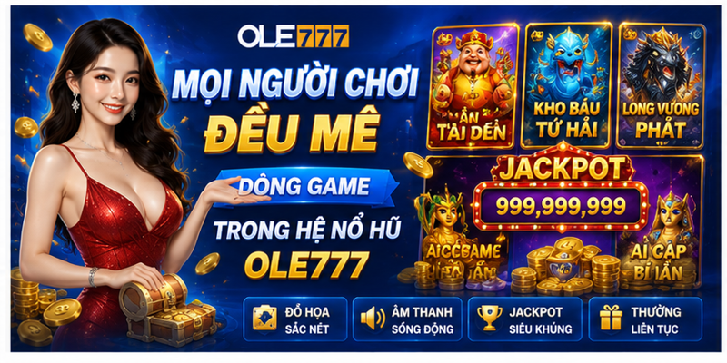 Mọi người chơi đều mê dòng game trong hệ nổ hũ Ole777