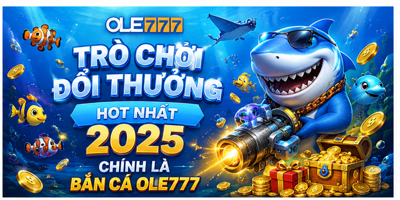 Trò chơi đổi thưởng hot nhất 2025 chính là bắn cá Ole777