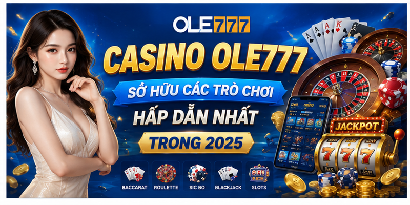 Casino Ole777 sở hữu các trò chơi hấp dẫn nhất trong 2025