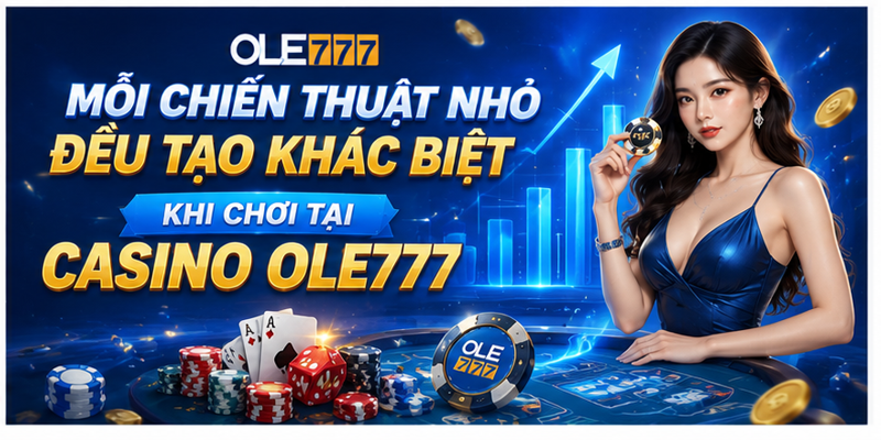 Mỗi chiến thuật nhỏ đều tạo khác biệt khi chơi tại casino Ole777