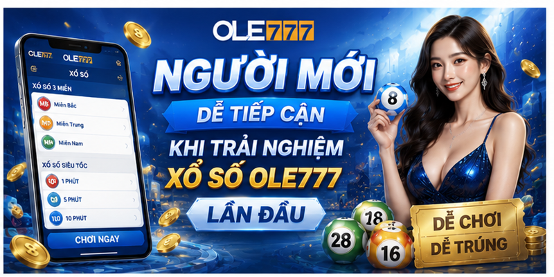 Người mới dễ tiếp cận khi trải nghiệm xổ số Ole777 lần đầu